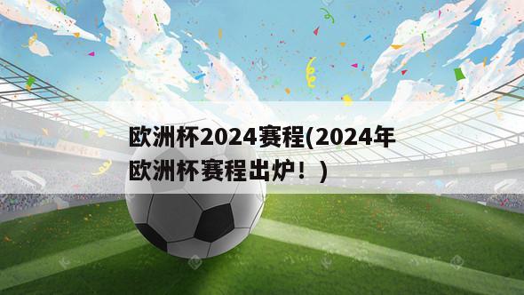 欧洲杯2024赛程(2024年欧洲杯赛程出炉！)